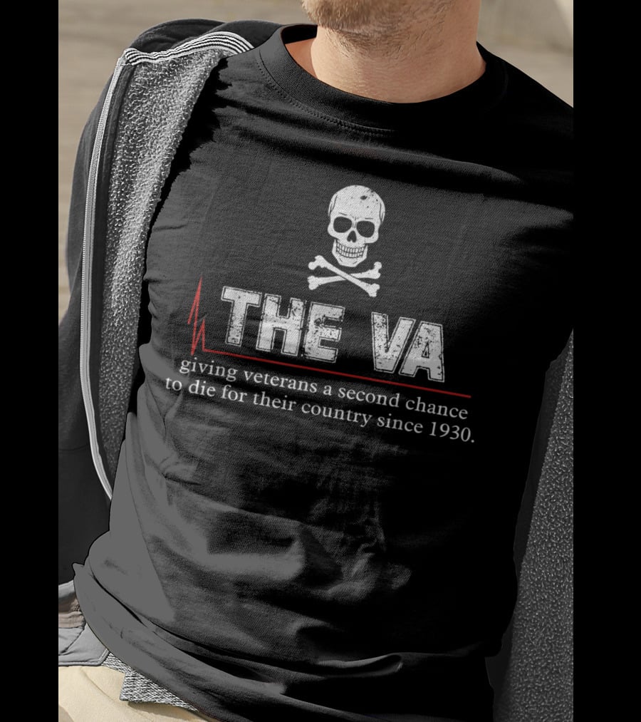 The VA Giving Veterans A Second Chance To Die For Their Country Since 1930 Skull And Crossbones T-Shirt