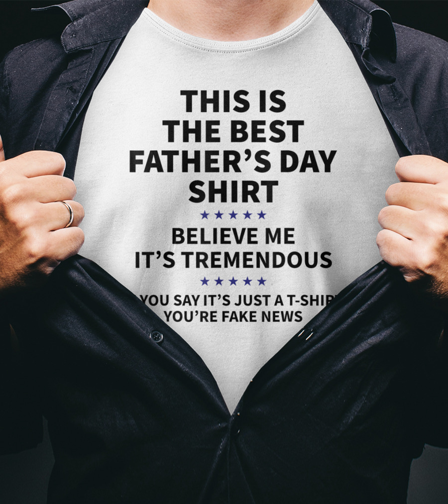 This Is The Best Father's Day Shirt Believe Me It's Tremendous You're Fake News T-Shirt