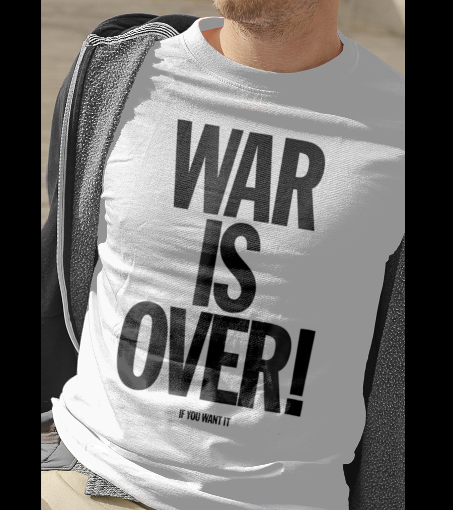 War Is Over If You Want It T-Shirt