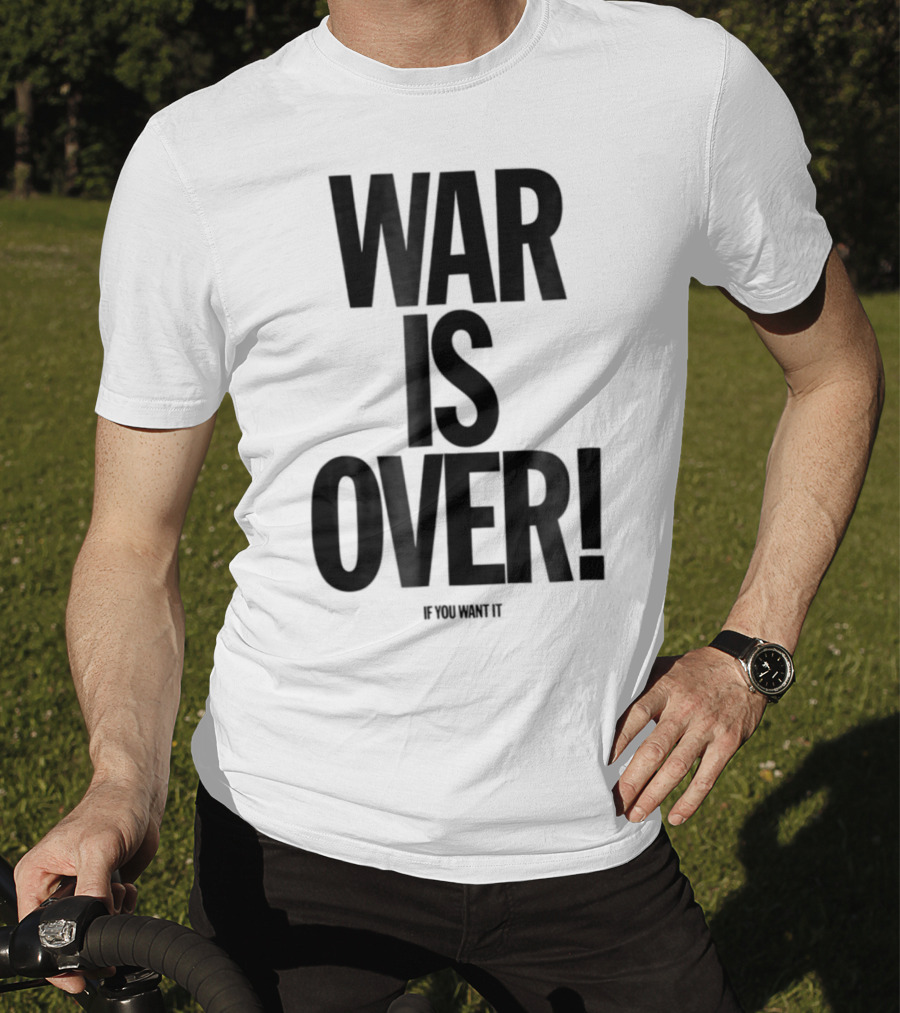 War Is Over If You Want It T-Shirt