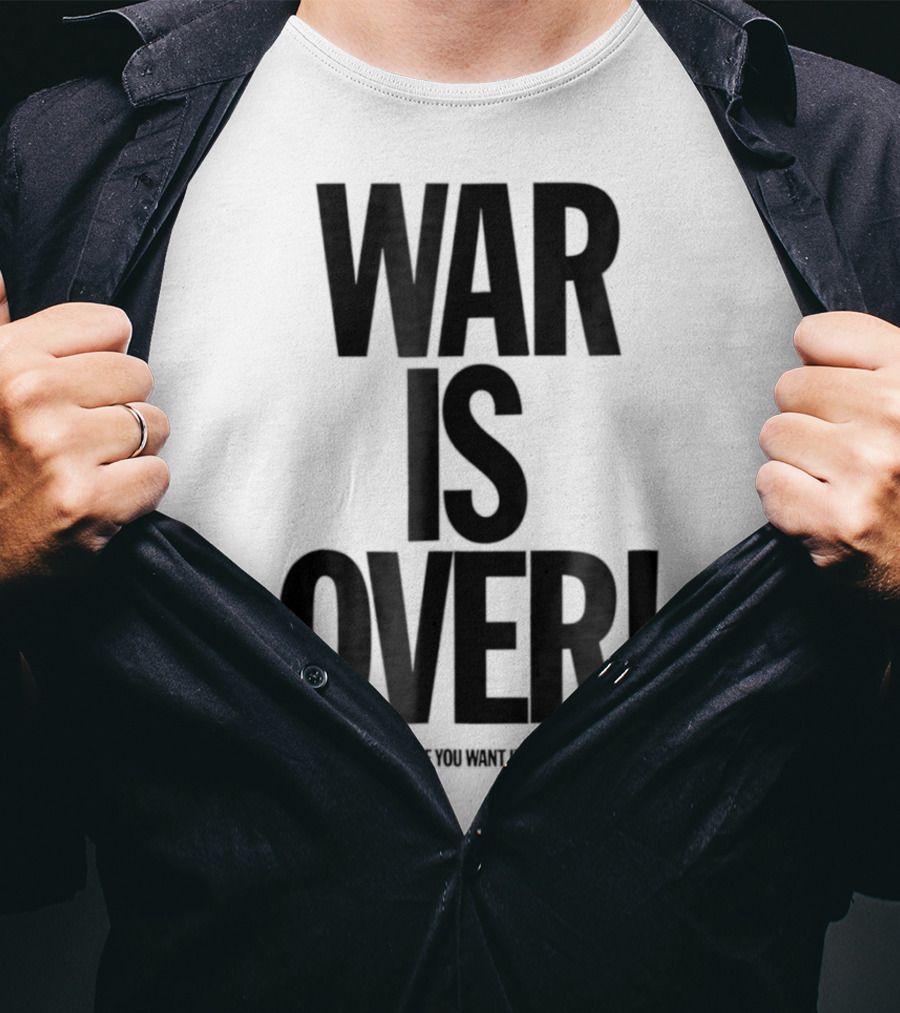 War Is Over If You Want It T-Shirt