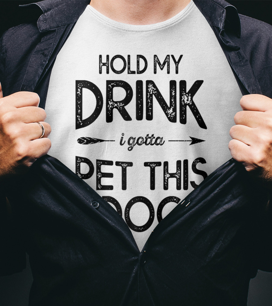 Hold My Drink I Gotta Pet This Dog T-Shirt
