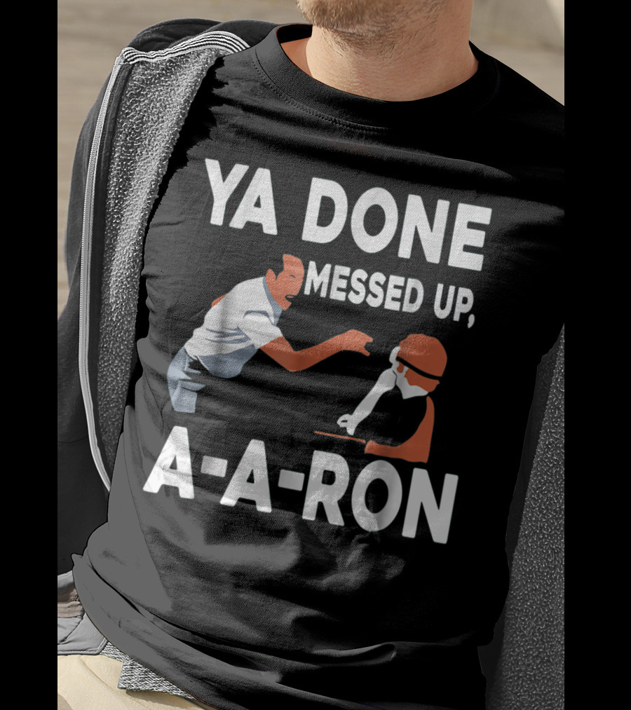 Ya Done Messed Up A-A-Ron T-Shirt