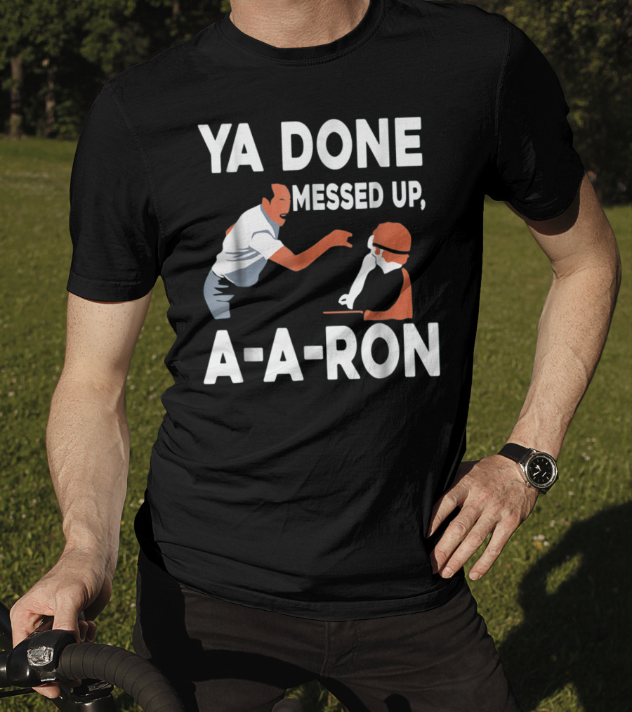 Ya Done Messed Up A-A-Ron T-Shirt