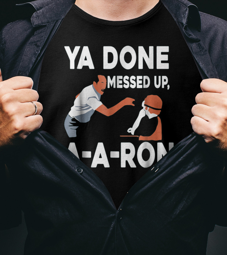 Ya Done Messed Up A-A-Ron T-Shirt