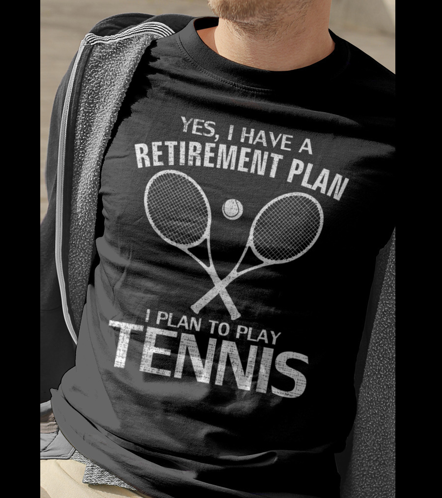 Yes I Have A Retirement Plan I Plan To Play Tennis T-Shirt