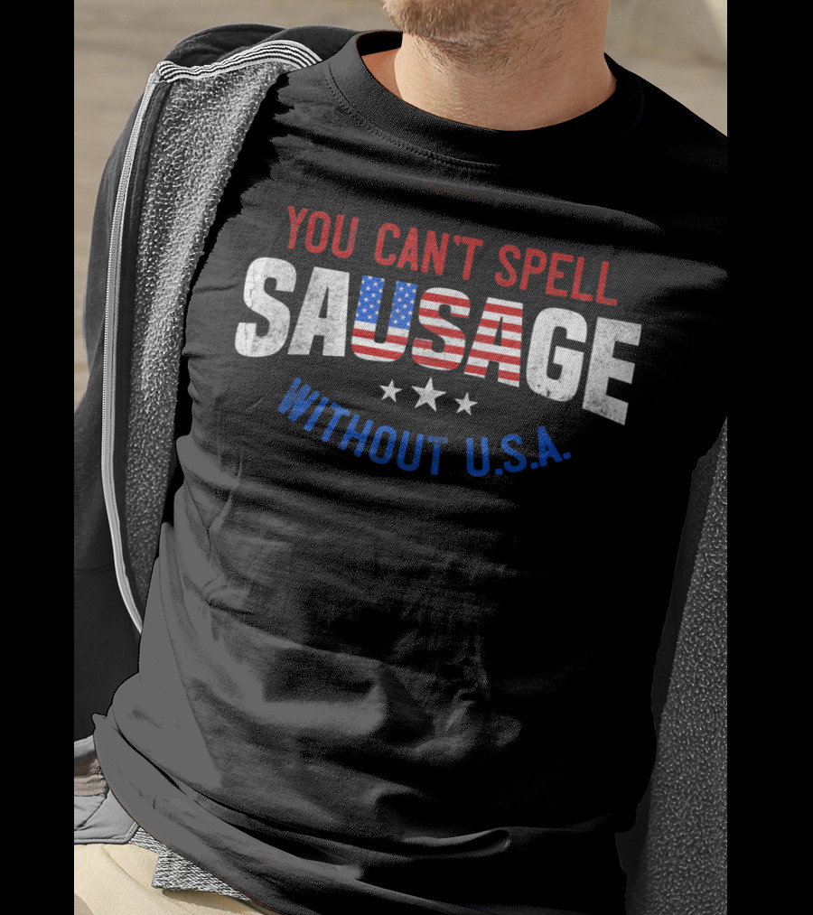 You Can't Spell Sausage Without U.S.A. Patriotic T-Shirt
