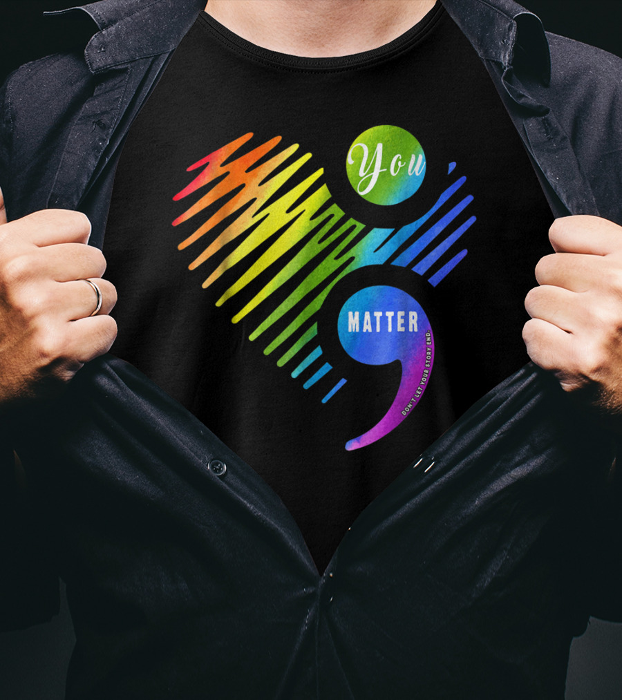 You Matter Don't Let Your Story End Heart Semicolon Rainbow T-Shirt