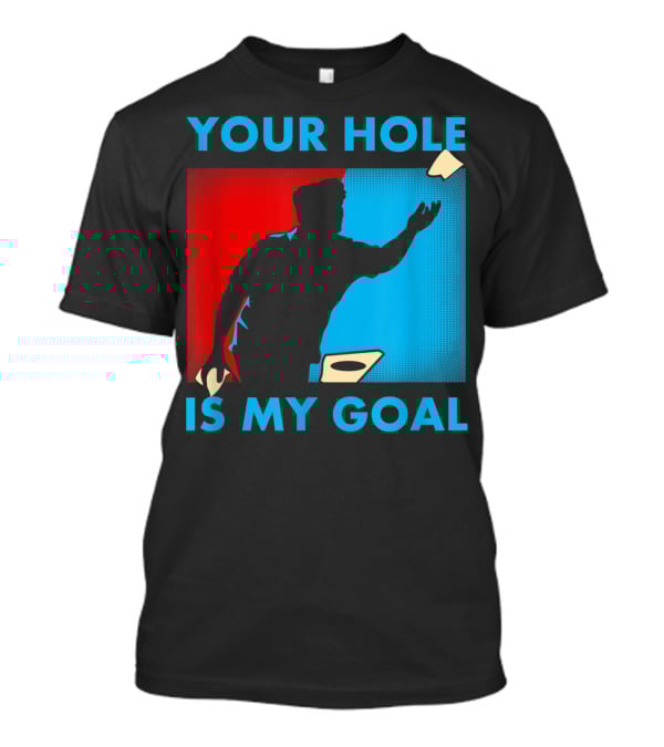 Your Hole Is My Goal Cornhole Tournament T-Shirt