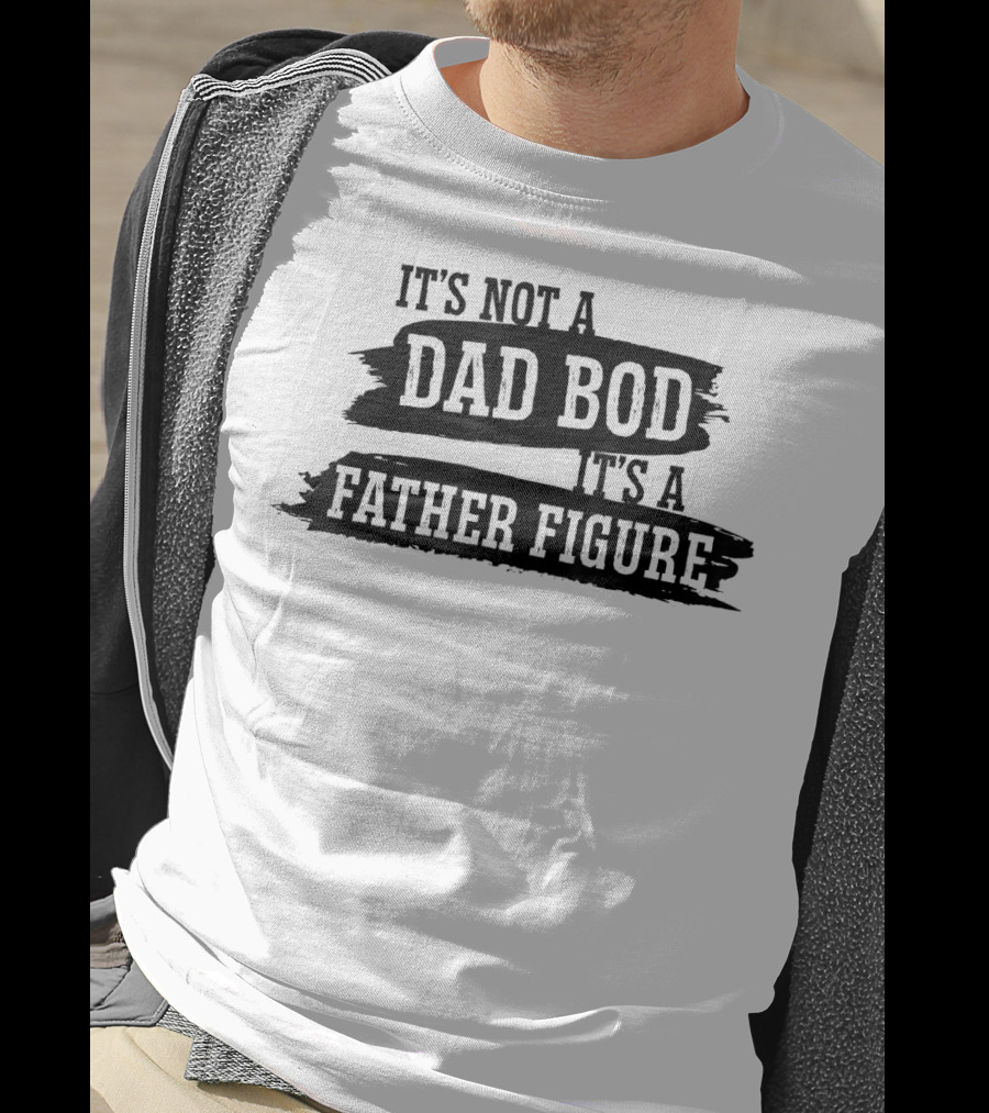 It's Not A Dad Bod It's A Father Figure T-Shirt