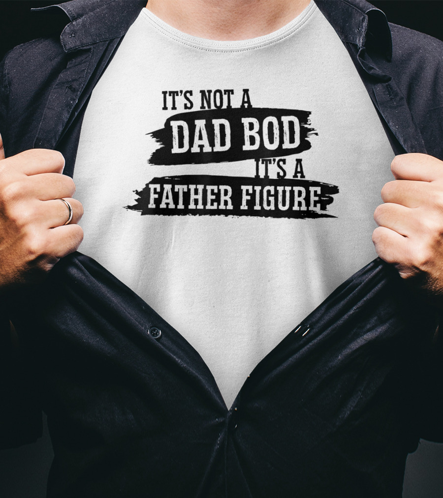 It's Not A Dad Bod It's A Father Figure T-Shirt