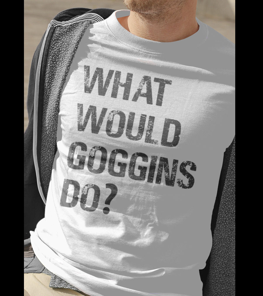 What Would Goggins Do Motivation Shirt Inspired By David Goggins T-Shirt