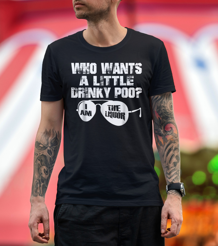 Who Wants a Little Drinky Poo I Am the Liquor Aviator Sunglasses T-Shirt