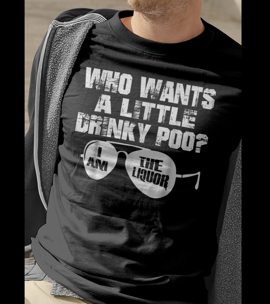 Who Wants A Little Drinky Poo I Am The Liquor Aviator Sunglasses T-Shirt
