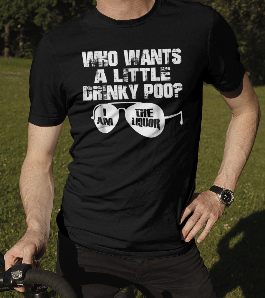 Who Wants A Little Drinky Poo I Am The Liquor Aviator Sunglasses T-Shirt