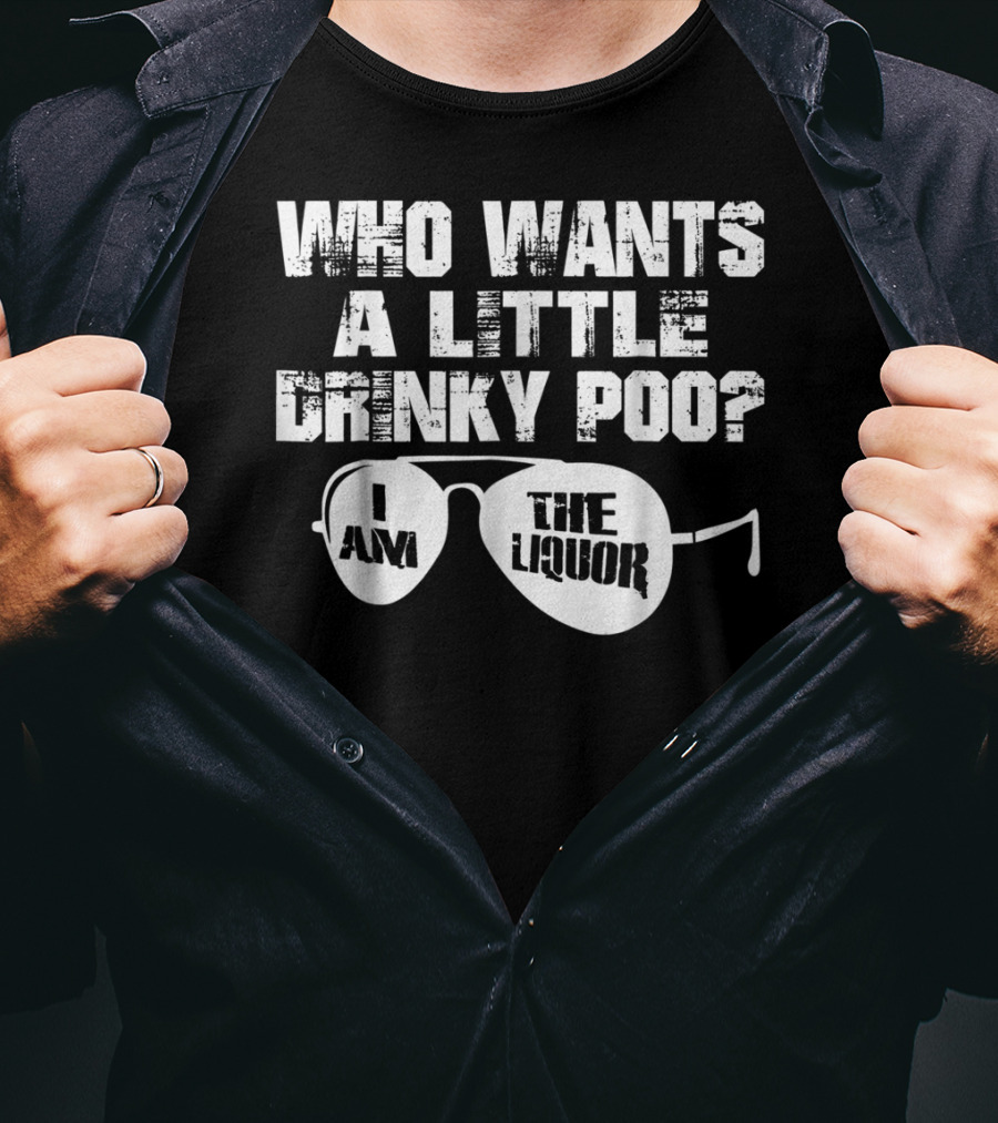 Who Wants A Little Drinky Poo I Am The Liquor Aviator Sunglasses T-Shirt