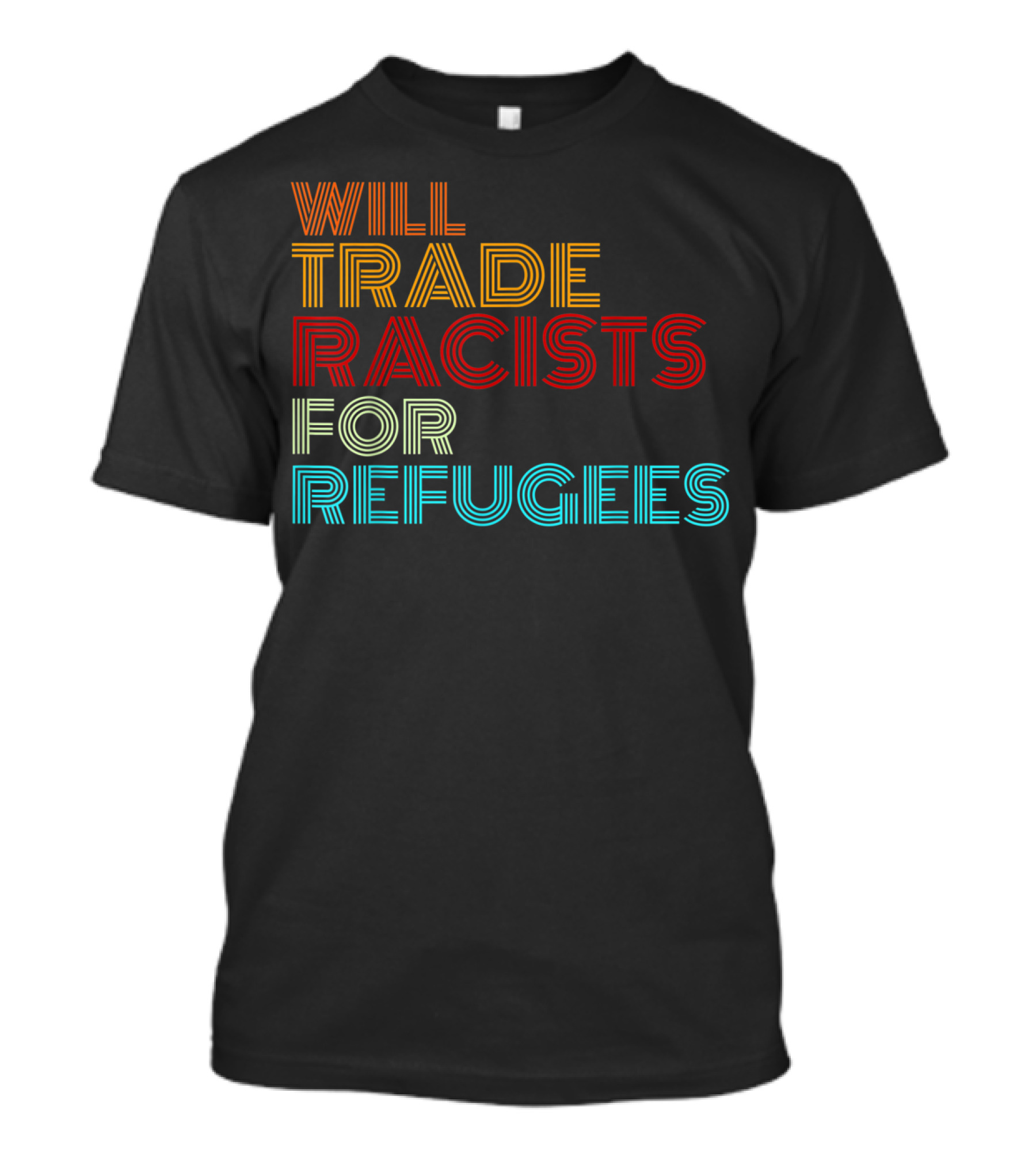 Will Trade Racists For Refugees Political Message T-Shirt