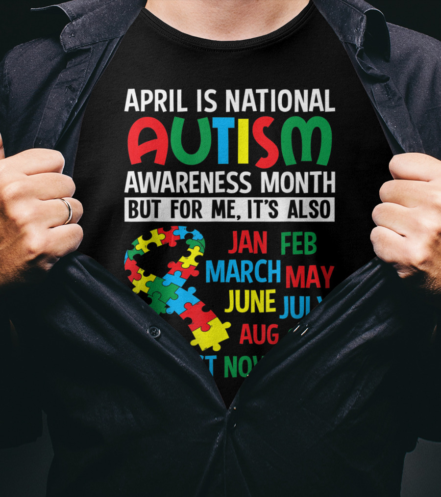 April Is National Autism Awareness Month But For Me It's Also Jan Feb March May June July Aug Sept Oct Nov And Dec T-Shirt