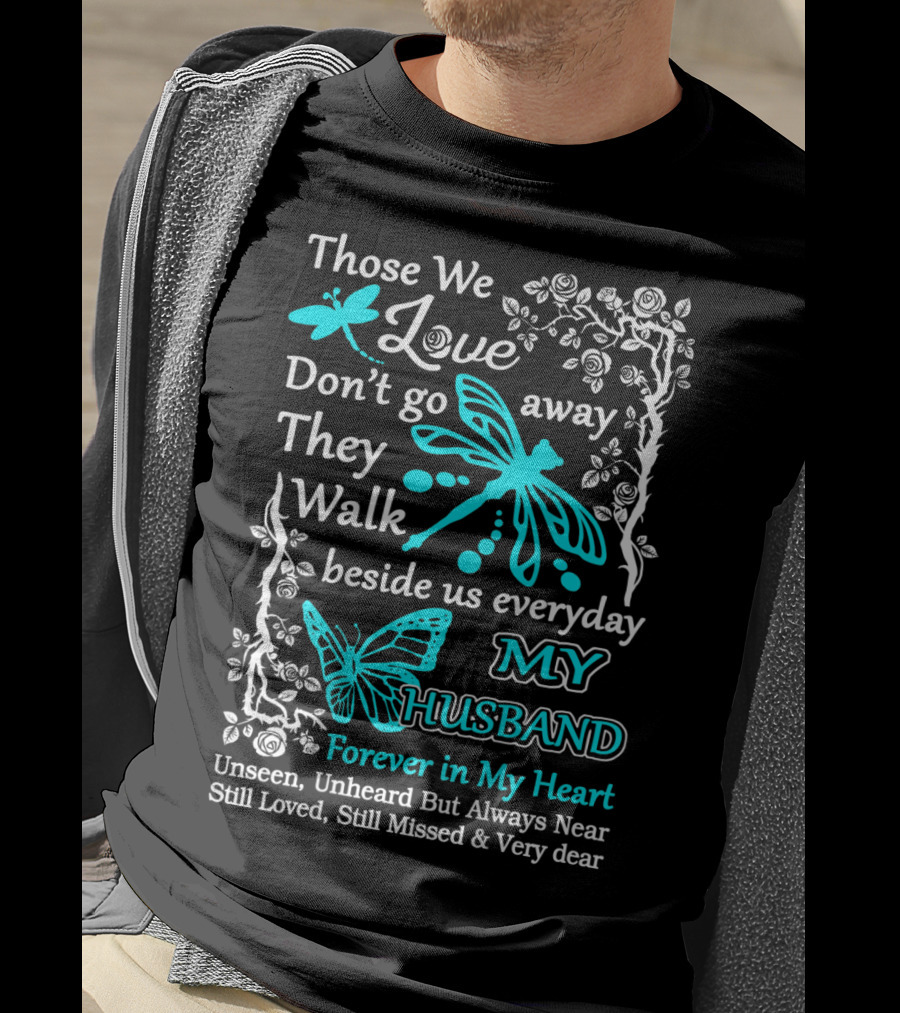 Those We Love Don't Go Away They Walk Beside Us Everyday My Husband Forever In My Heart Unseen Unheard But Always Near Still Loved Still Missed And Very Dear T-Shirt
