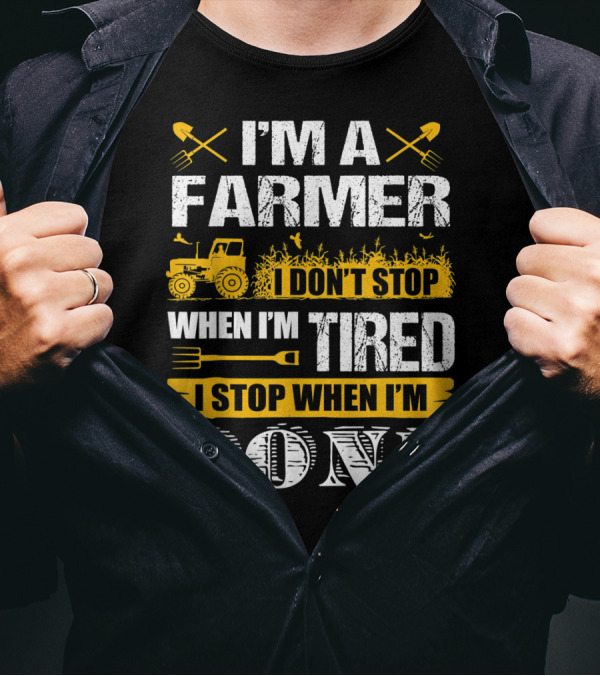 I'm A Farmer I Don't Stop When I'm Tired I Stop When I'm Done T-Shirt
