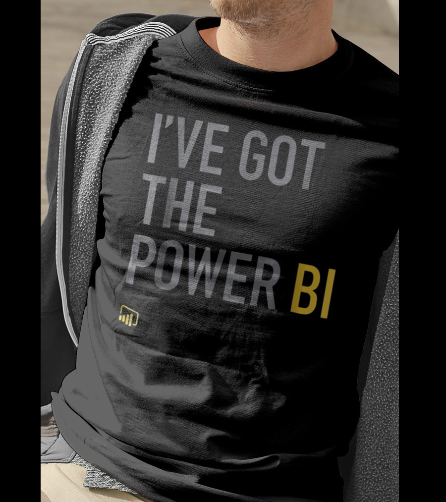 I've Got The Power BI Microsoft Data Analytics T-Shirt