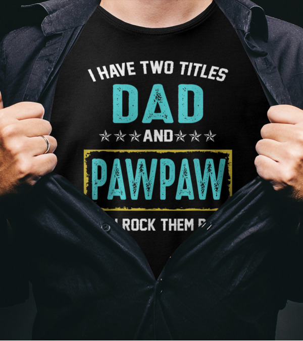I Have Two Titles Dad And PawPaw And I Rock Them Both T-Shirt