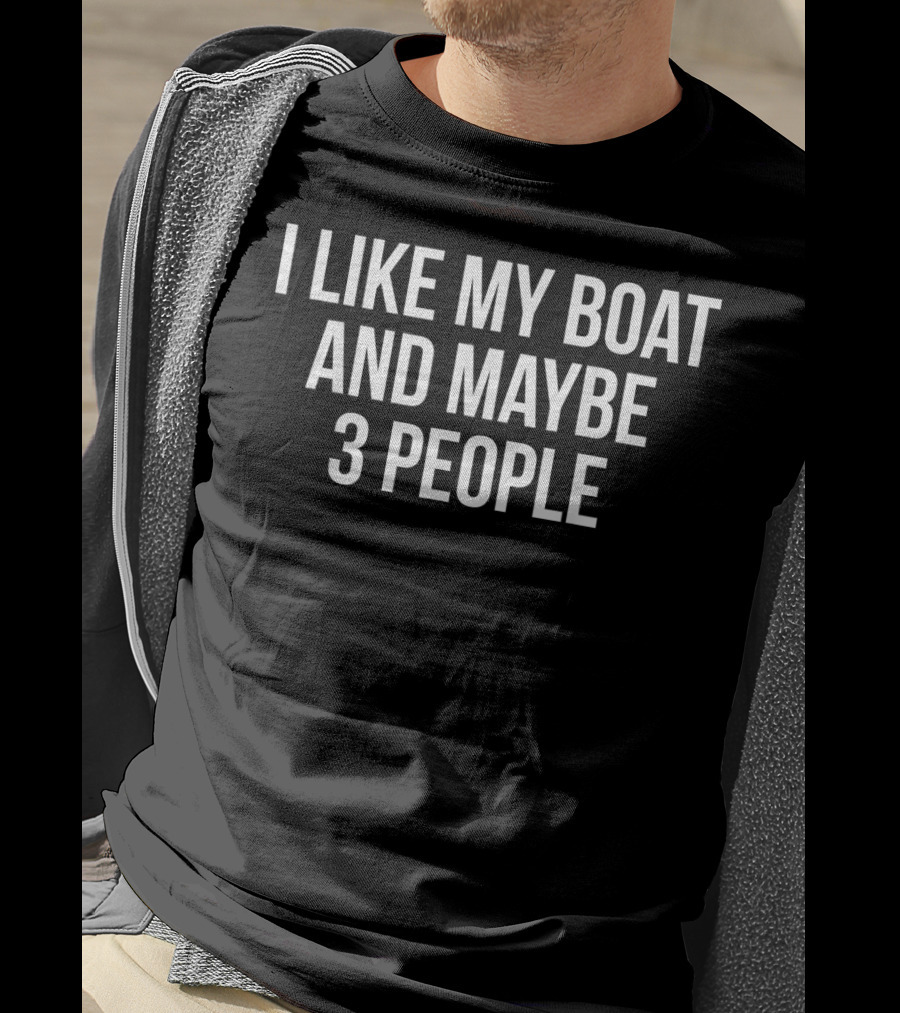 I Like My Boat And Maybe 3 People Funny Boating Humor T-Shirt