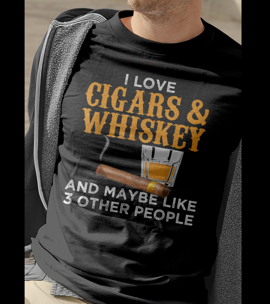 I Love Cigars And Whiskey And Maybe Like 3 Other People T-Shirt