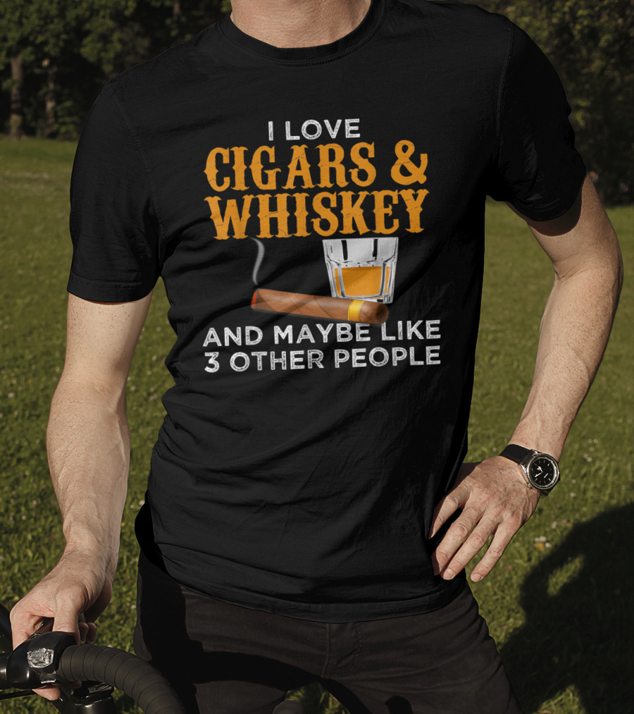 I Love Cigars And Whiskey And Maybe Like 3 Other People T-Shirt