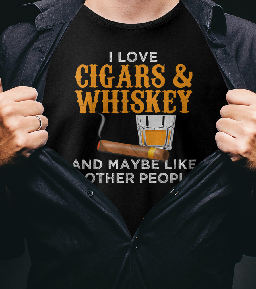 I Love Cigars And Whiskey And Maybe Like 3 Other People T-Shirt