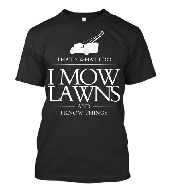 That's What I Do I Mow Lawns And I Know Things T-Shirt