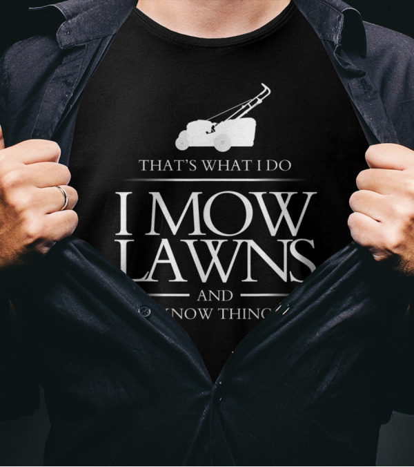 That's What I Do I Mow Lawns And I Know Things T-Shirt