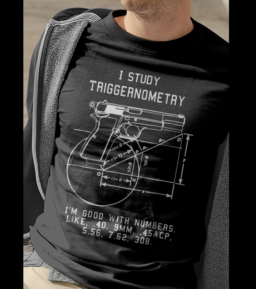 I Study Triggernometry Good With Numbers Like 40 9mm 45ACP 5.56 7.62 308 T-Shirt