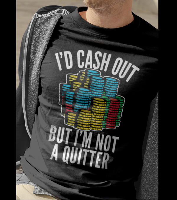 I'd Cash Out But I'm Not A Quitter Funny Gam Stacked Colorful Casino Chips T-Shirt