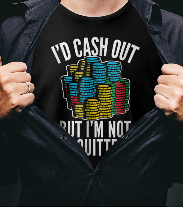 I'd Cash Out But I'm Not A Quitter Funny Gam Stacked Colorful Casino Chips T-Shirt