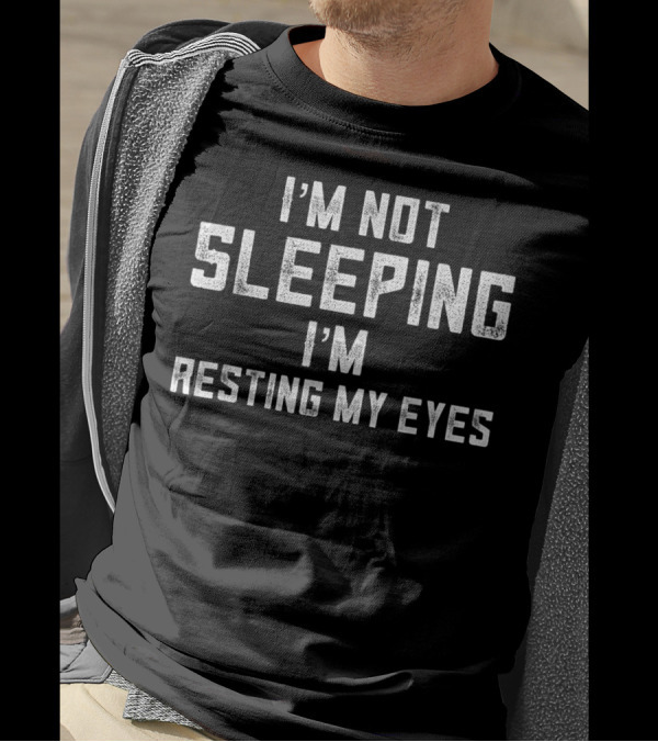 I'm Not Sleeping I'm Resting My Eyes T-Shirt