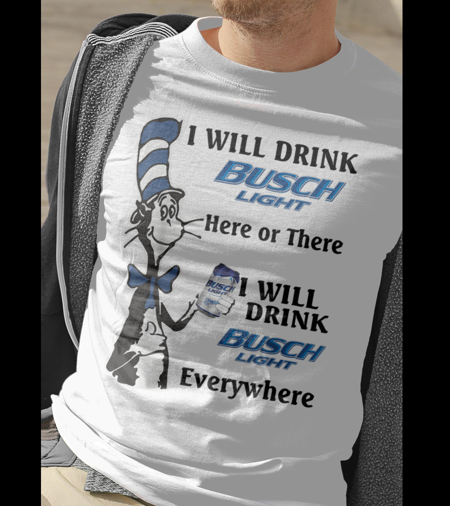I Will Drink Busch Light Here Or There I Will Drink Busch Light Everywhere T-Shirt