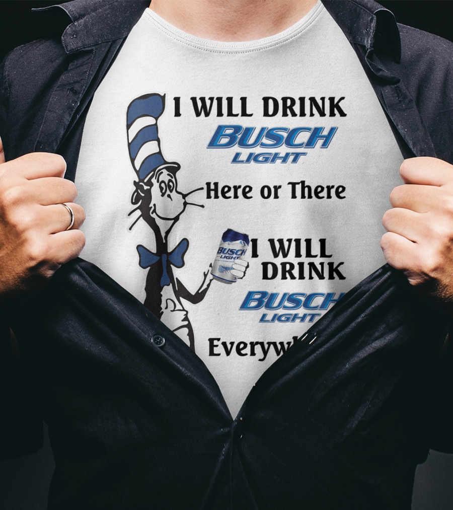 I Will Drink Busch Light Here Or There I Will Drink Busch Light Everywhere T-Shirt