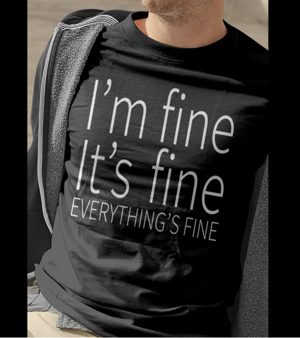 I'm Fine It's Fine Everything's Fine Fun T-Shirt