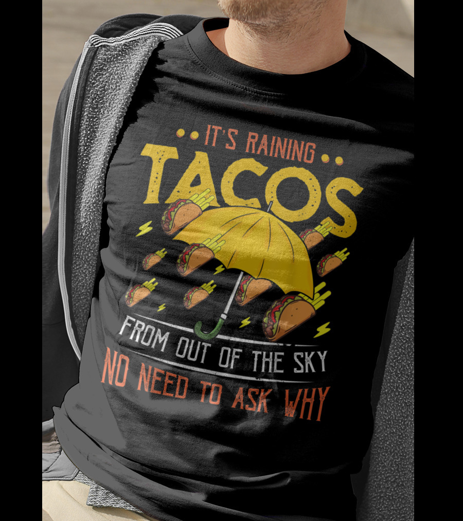 It's Raining Tacos From Out Of The Sky No Need To Ask Why T-Shirt