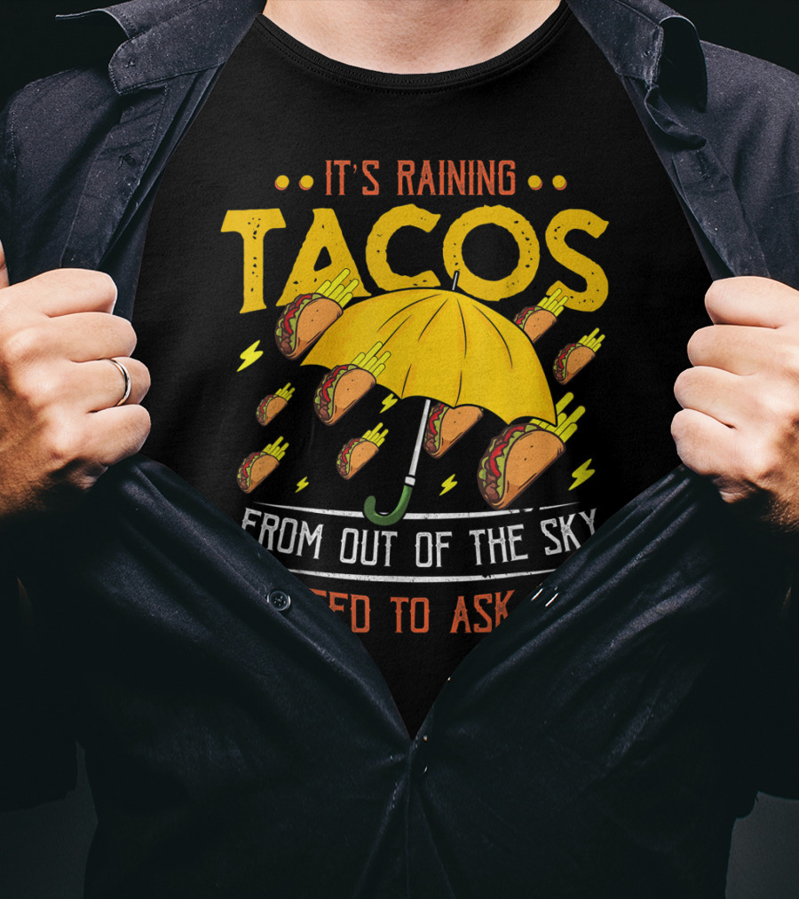 It's Raining Tacos From Out Of The Sky No Need To Ask Why T-Shirt