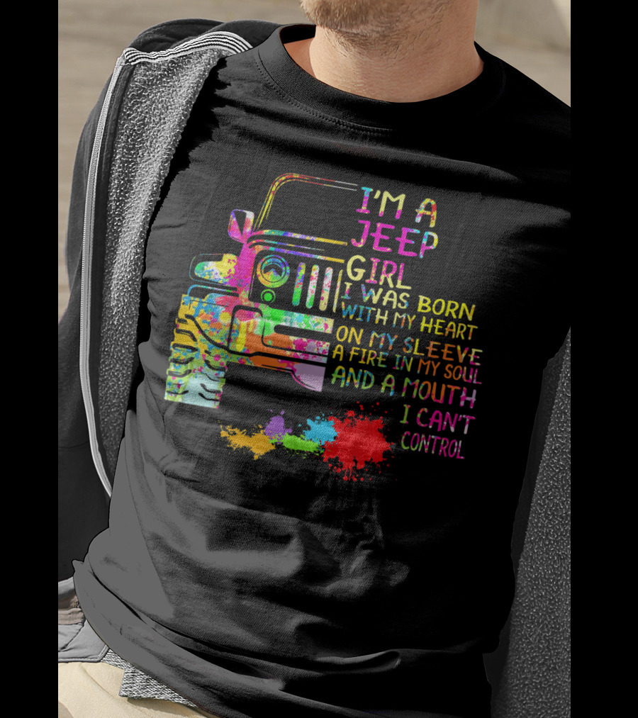 I'm A Jeep Girl Born With Heart On Sleeve Fire In Soul Mouth I Can't Control T-Shirt