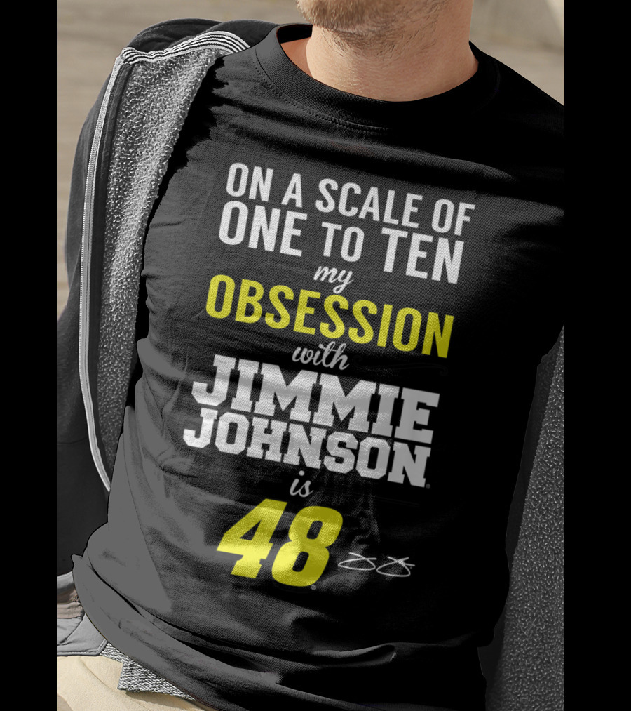 On A Scale Of One To Ten My Obsession With Jimmie Johnson Is 48 T-Shirt