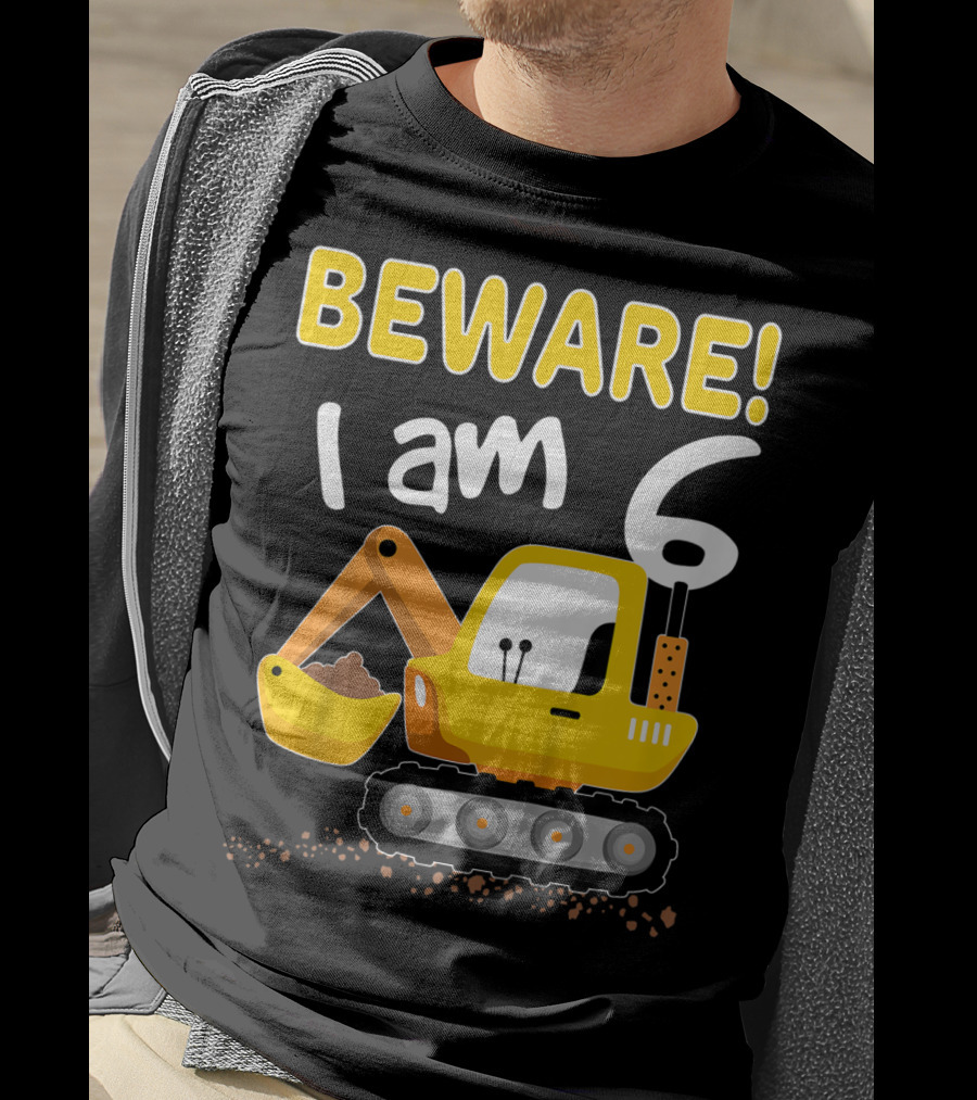 BEWARE I Am 6 Excavator Kids Birthday T-Shirt