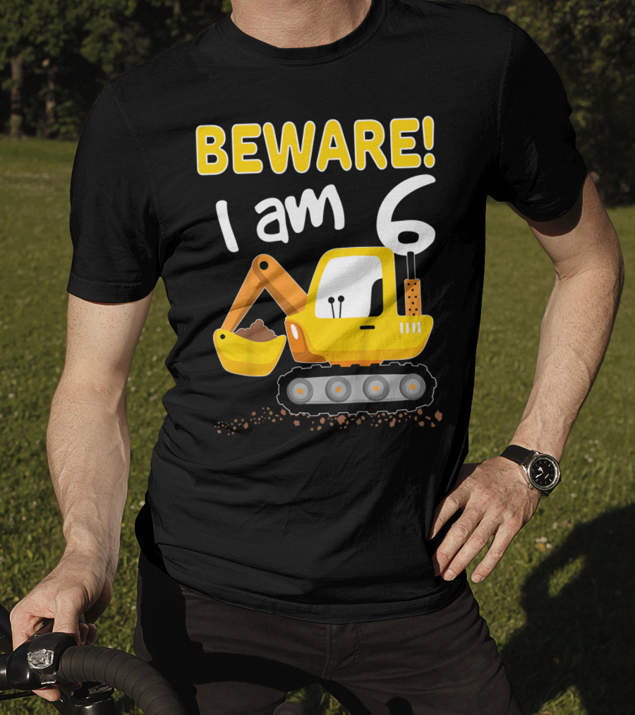 BEWARE I Am 6 Excavator Kids Birthday T-Shirt