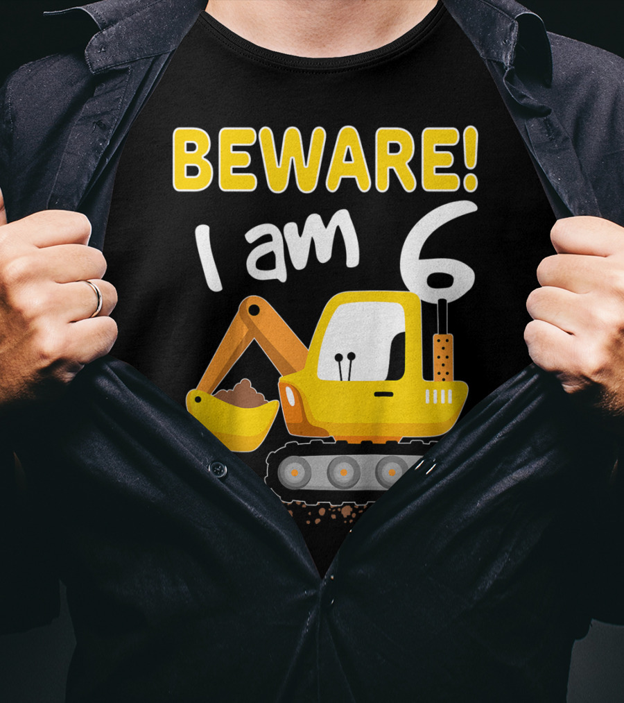 BEWARE I Am 6 Excavator Kids Birthday T-Shirt