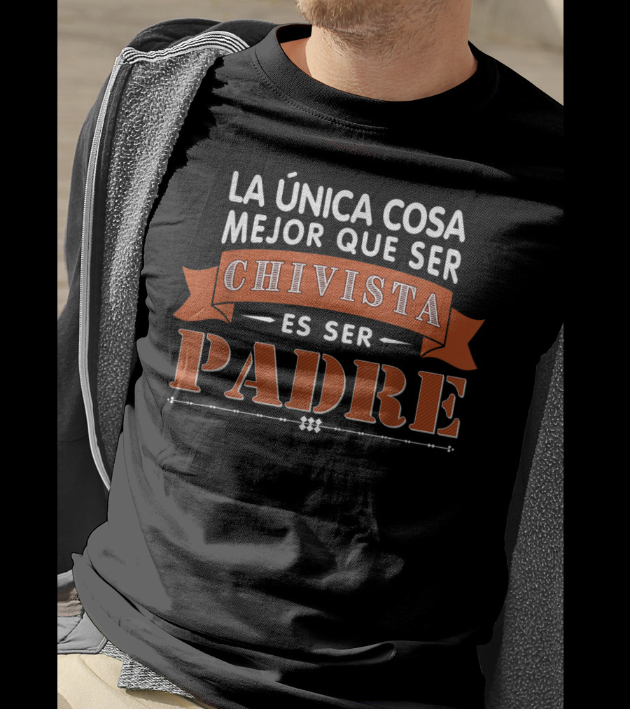 LA Única Cosa Mejor Que Ser Chivista Es Ser Padre T-Shirt