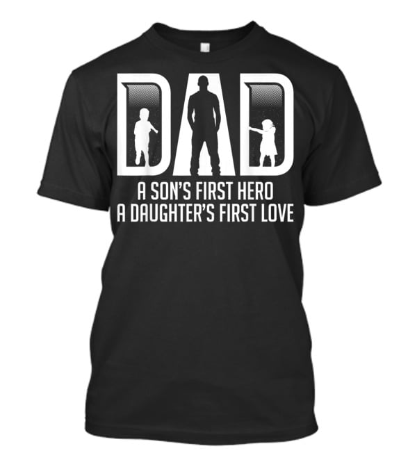 Mens Dad A Son's First Hero A Daughter's First Love T-Shirt