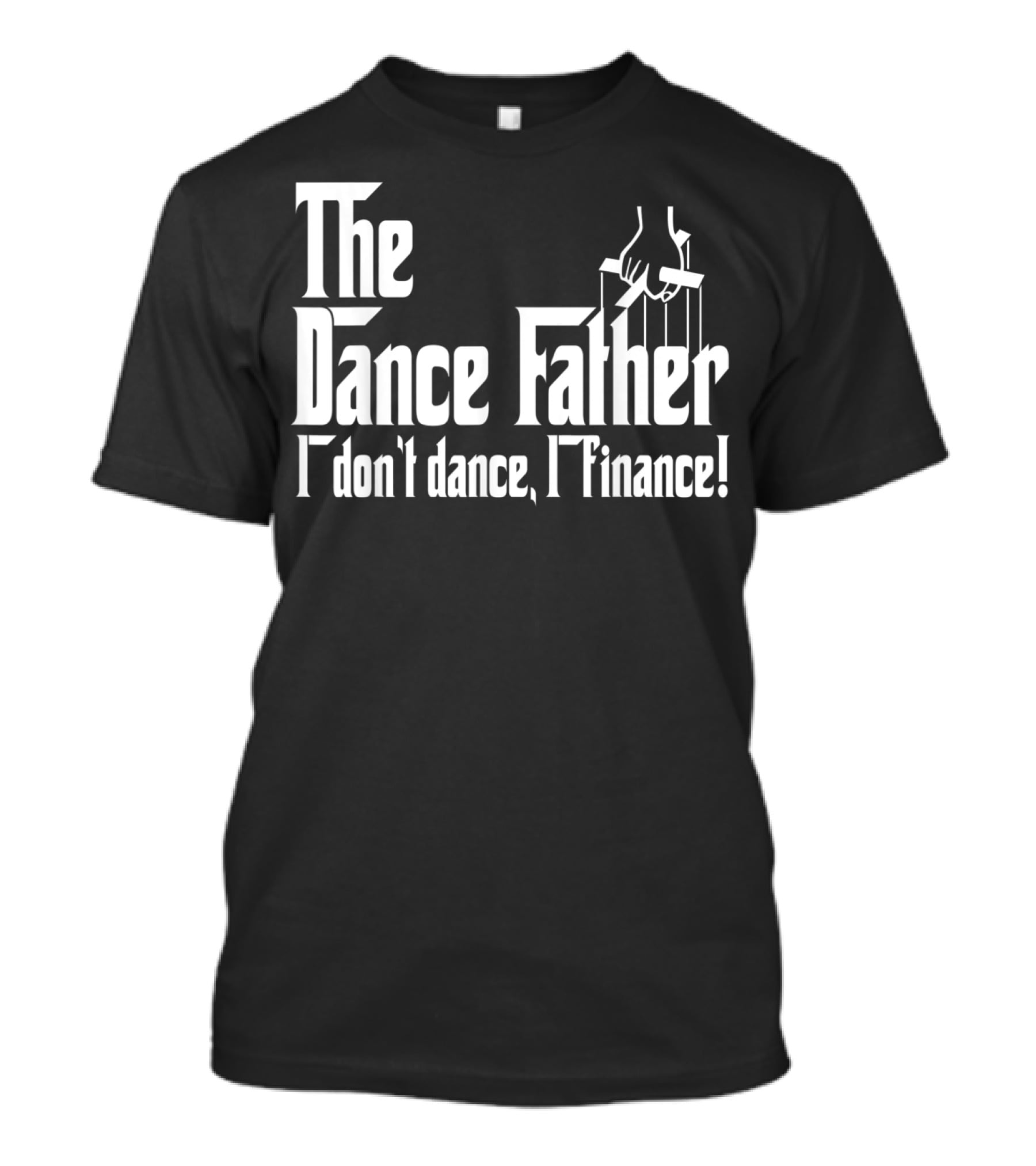 The Dance Father I Don't Dance I Finance T-Shirt