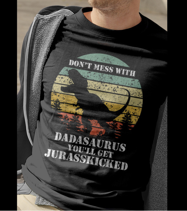 DON'T MESS WITH DADASAURUS YOU'LL GET JURASSKICKED T-Shirt